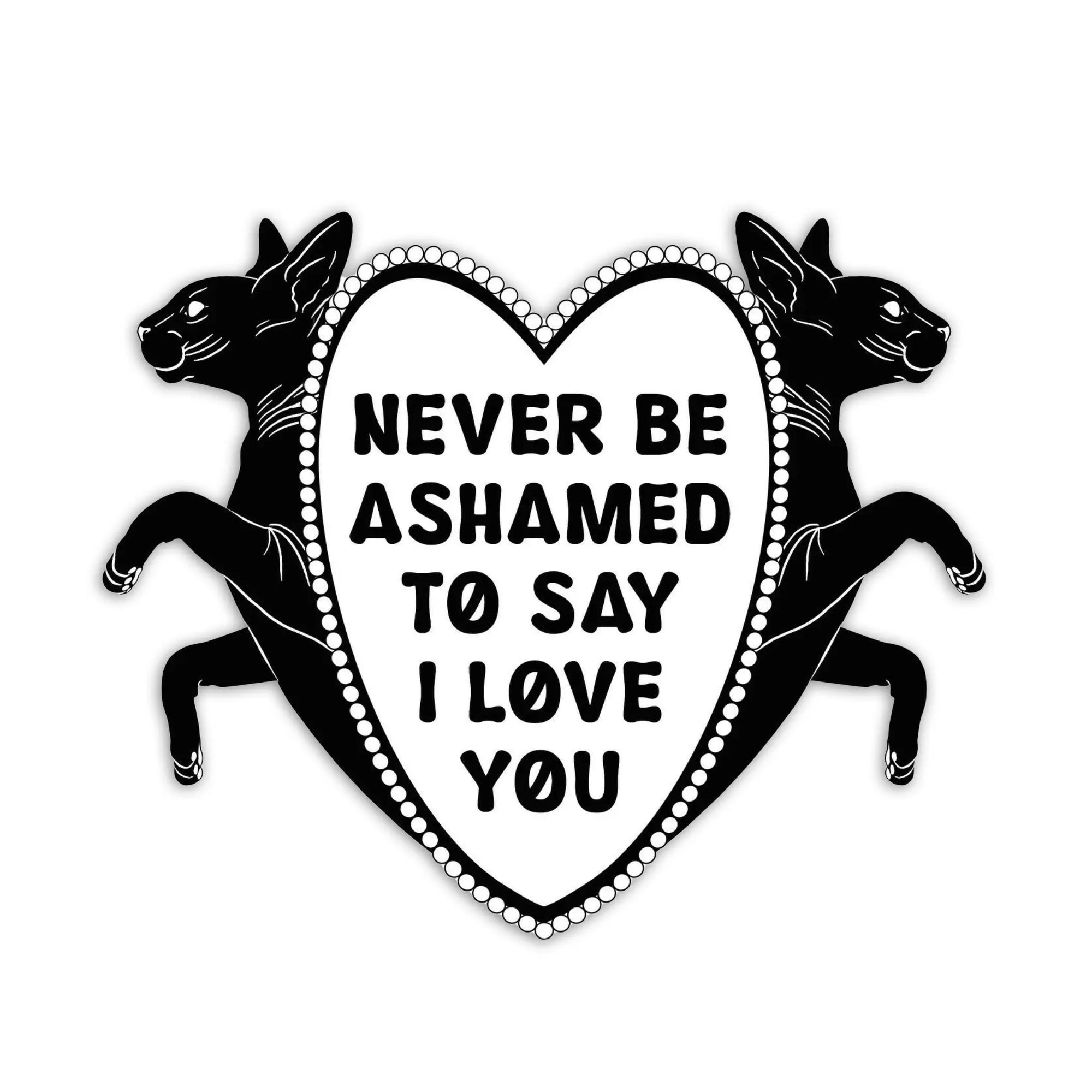Never Be Ashamed To Say I Love You - Vinyl Sticker