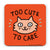 Too Cute To Care Cat - Coaster